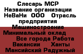 Слесарь МСР › Название организации ­ НеВаНи, ООО › Отрасль предприятия ­ Машиностроение › Минимальный оклад ­ 70 000 - Все города Работа » Вакансии   . Ханты-Мансийский,Радужный г.
